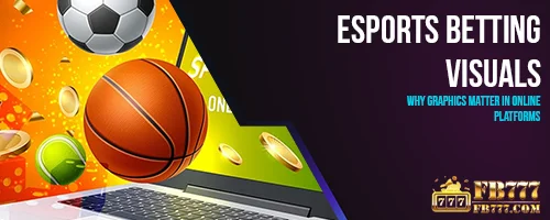 Esports Betting Visuals: Why Graphics Matter in Online Platforms